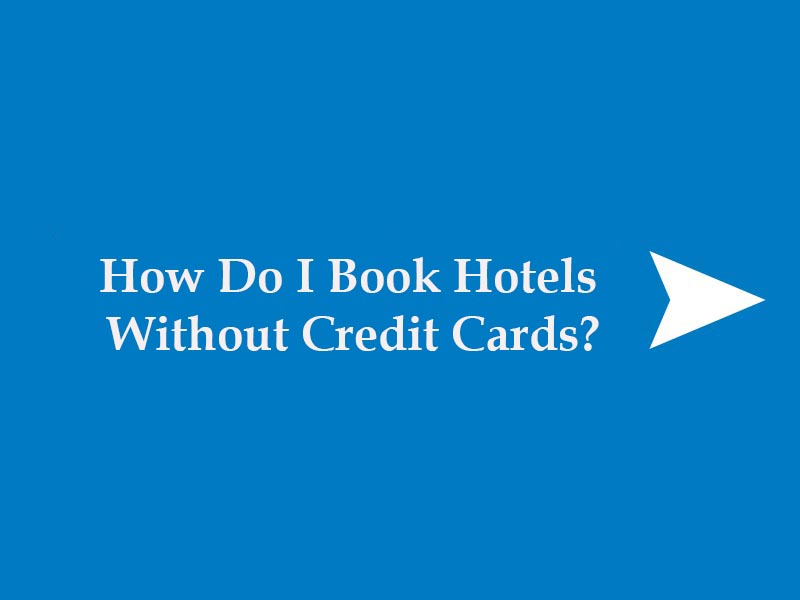 How Do I Book Hotels Without Credit Cards?